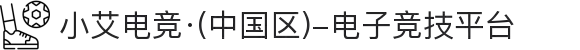 小艾电竞·(中国区)-电子竞技平台